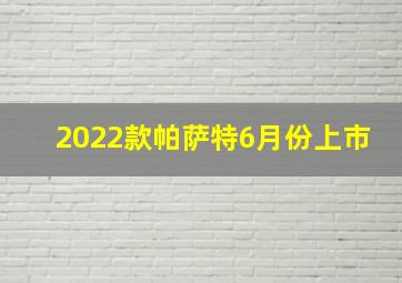 2022款帕萨特6月份上市