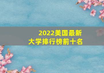 2022美国最新大学排行榜前十名