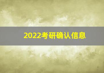 2022考研确认信息