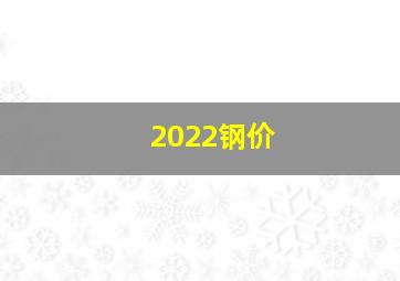 2022钢价