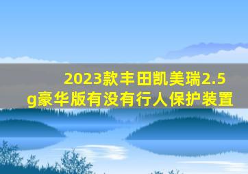 2023款丰田凯美瑞2.5g豪华版有没有行人保护装置