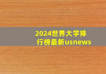 2024世界大学排行榜最新usnews