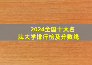 2024全国十大名牌大学排行榜及分数线