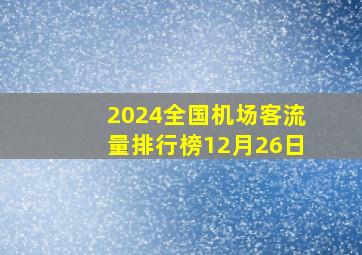 2024全国机场客流量排行榜12月26日