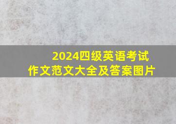 2024四级英语考试作文范文大全及答案图片