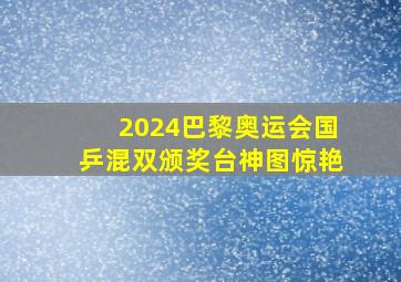 2024巴黎奥运会国乒混双颁奖台神图惊艳