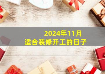 2024年11月适合装修开工的日子