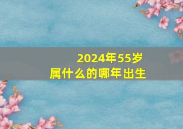 2024年55岁属什么的哪年出生