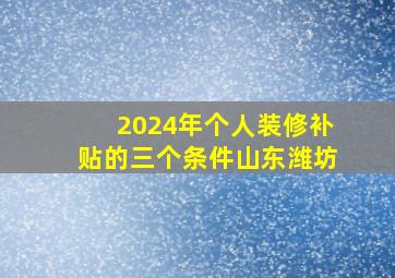 2024年个人装修补贴的三个条件山东潍坊