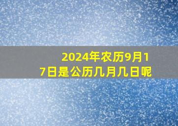 2024年农历9月17日是公历几月几日呢