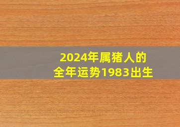 2024年属猪人的全年运势1983出生