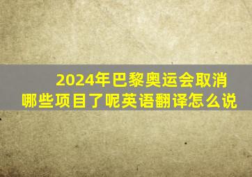 2024年巴黎奥运会取消哪些项目了呢英语翻译怎么说