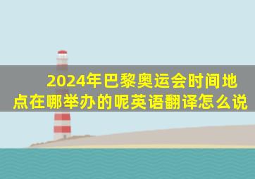 2024年巴黎奥运会时间地点在哪举办的呢英语翻译怎么说