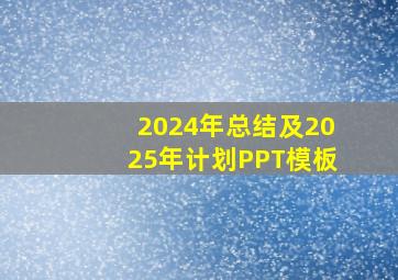 2024年总结及2025年计划PPT模板