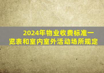 2024年物业收费标准一览表和室内室外活动场所规定