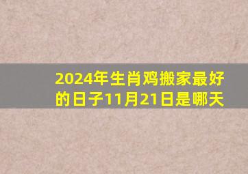 2024年生肖鸡搬家最好的日子11月21日是哪天