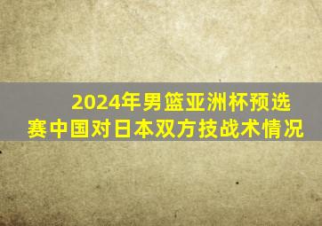 2024年男篮亚洲杯预选赛中国对日本双方技战术情况