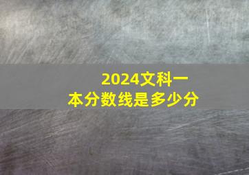 2024文科一本分数线是多少分