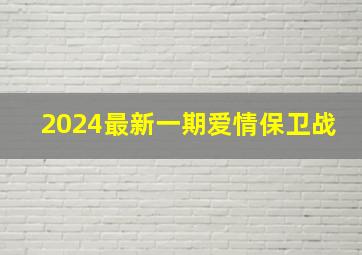 2024最新一期爱情保卫战