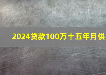 2024贷款100万十五年月供