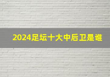 2024足坛十大中后卫是谁