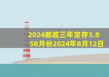 2024邮政三年定存3.858月份2024年8月12日