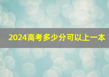 2024高考多少分可以上一本