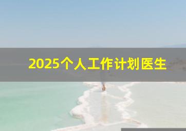 2025个人工作计划医生