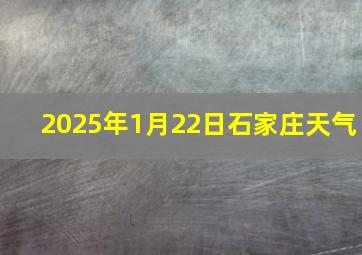 2025年1月22日石家庄天气