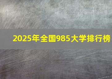 2025年全国985大学排行榜