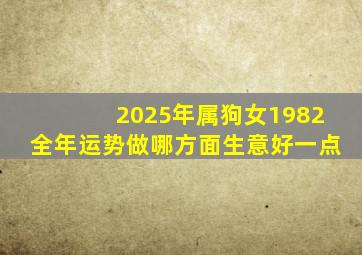 2025年属狗女1982全年运势做哪方面生意好一点