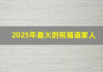 2025年最火的祝福语家人