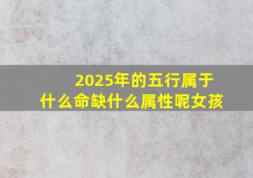 2025年的五行属于什么命缺什么属性呢女孩