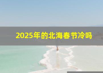 2025年的北海春节冷吗