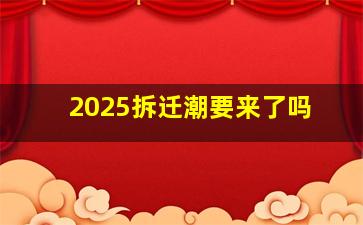 2025拆迁潮要来了吗