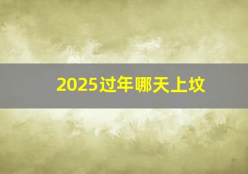 2025过年哪天上坟