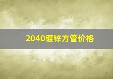 2040镀锌方管价格