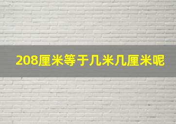 208厘米等于几米几厘米呢