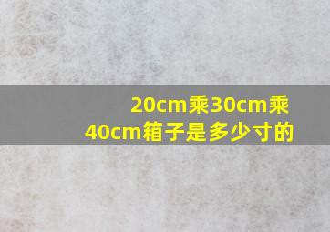 20cm乘30cm乘40cm箱子是多少寸的