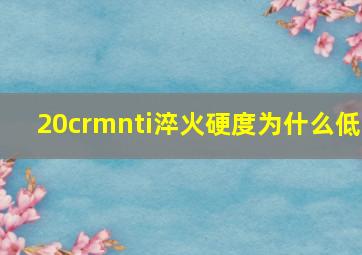 20crmnti淬火硬度为什么低