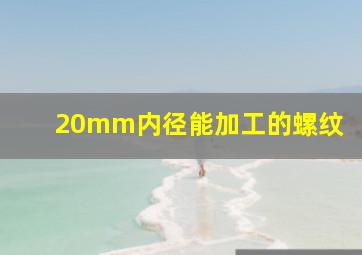 20mm内径能加工的螺纹