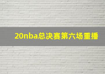 20nba总决赛第六场重播