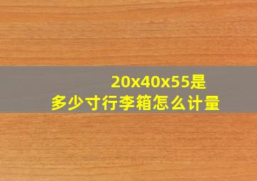 20x40x55是多少寸行李箱怎么计量