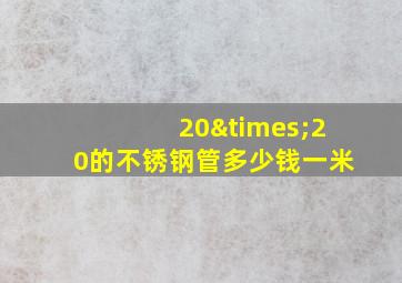 20×20的不锈钢管多少钱一米