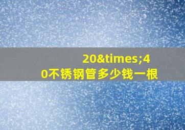 20×40不锈钢管多少钱一根