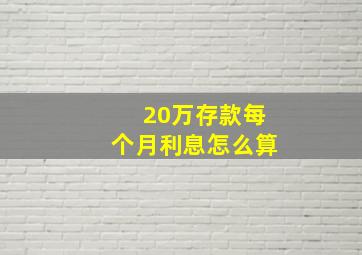 20万存款每个月利息怎么算