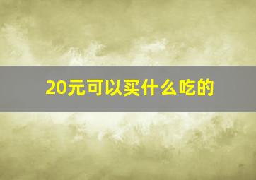 20元可以买什么吃的