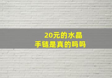 20元的水晶手链是真的吗吗