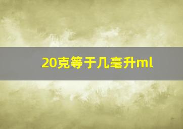 20克等于几毫升ml