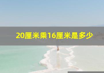 20厘米乘16厘米是多少